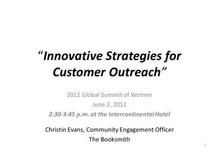 “Innovative Strategies for Customer Outreach” 2012 Global Summit of Women June 2, 2012 2:30-3:45 p.m. at the Intercontinental Hotel Christin Evans, Community.