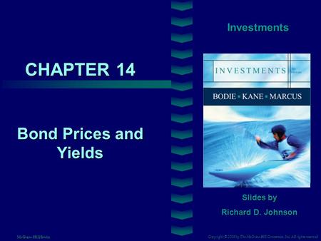 CHAPTER 14 Investments Bond Prices and Yields Slides by Richard D. Johnson Copyright © 2008 by The McGraw-Hill Companies, Inc. All rights reserved McGraw-Hill/Irwin.