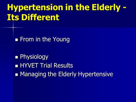 Hypertension in the Elderly - Its Different From in the Young From in the Young Physiology Physiology HYVET Trial Results HYVET Trial Results Managing.