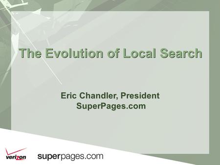 The Evolution of Local Search Eric Chandler, President SuperPages.com SuperPages.com.