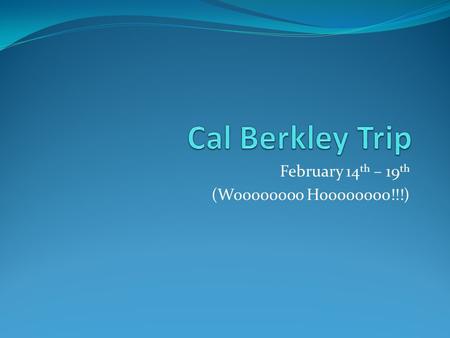 February 14 th – 19 th (Woooooooo Hoooooooo!!!). Itinerary Thursday – Departure, arrive in SF, take BART from airport to hotel, check into hotel, go see.