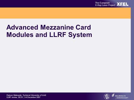 XFEL The European X-Ray Laser Project X-Ray Free-Electron Laser Dariusz Makowski, Technical University of Łódź LLRF review, DESY, 3-4 December 2007 Advanced.