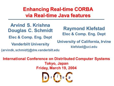 Enhancing Real-time CORBA via Real-time Java features International Conference on Distributed Computer Systems Tokyo, Japan Friday, March 19, 2004 Arvind.