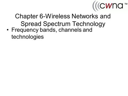 Chapter 6-Wireless Networks and Spread Spectrum Technology Frequency bands, channels and technologies.