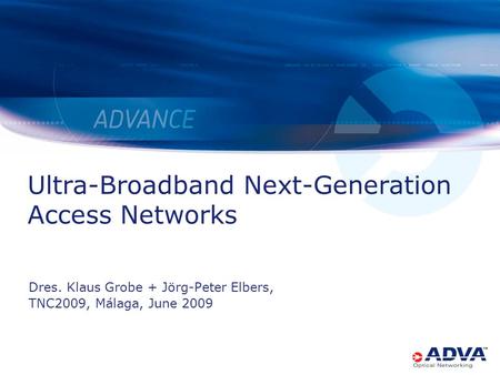 Ultra-Broadband Next-Generation Access Networks Dres. Klaus Grobe + Jörg-Peter Elbers, TNC2009, Málaga, June 2009.