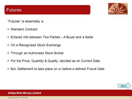 Aditya Birla Money Limited Copyright Aditya Birla Nuvo Limited 2008 Futures 1 “Futures” is essentially a  Standard Contract  Entered into between Two.