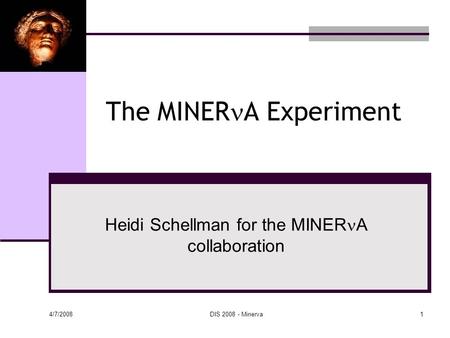 4/7/2008 DIS 2008 - Minerva1 The MINER A Experiment Heidi Schellman for the MINER A collaboration.