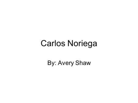 Carlos Noriega By: Avery Shaw. Carlos Noriega Carlos Noriega was born in Lima, Peru on October 8, 1959.