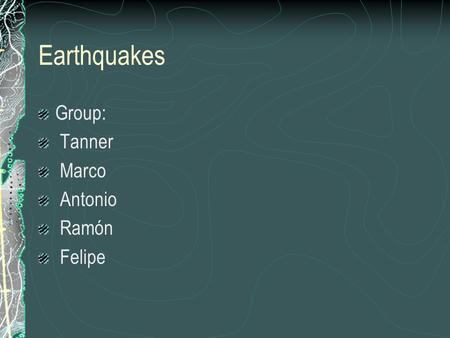 Earthquakes Group: Tanner Marco Antonio Ramón Felipe.