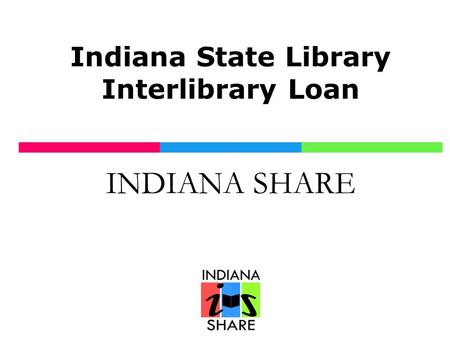 Indiana State Library Interlibrary Loan INDIANA SHARE.