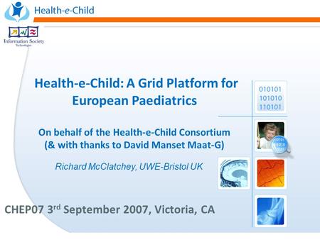 Health-e-Child: A Grid Platform for European Paediatrics On behalf of the Health-e-Child Consortium (& with thanks to David Manset Maat-G) CHEP07 3 rd.