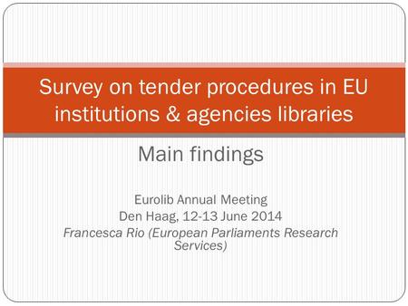 Main findings Eurolib Annual Meeting Den Haag, 12-13 June 2014 Francesca Rio (European Parliaments Research Services) Survey on tender procedures in EU.