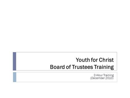 Youth for Christ Board of Trustees Training 2-Hour Training (December 2010)