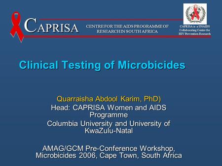 CENTRE FOR THE AIDS PROGRAMME OF RESEARCH IN SOUTH AFRICA C APRISA CAPRISA is a UNAIDS Collaborating Centre for HIV Prevention Research Clinical Testing.