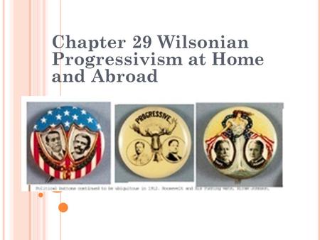 Chapter 29 Wilsonian Progressivism at Home and Abroad.