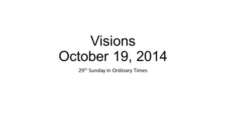 Visions October 19, 2014 29 th Sunday in Ordinary Times.