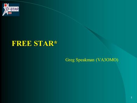 1 FREE STAR* Greg Speakman (VA3OMO). 2Topics What is FREE STAR* FREE STAR* Components VE3FSR FREE STAR* System Where to go to get more info on FREE STAR*