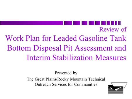 Review of Work Plan for Leaded Gasoline Tank Bottom Disposal Pit Assessment and Interim Stabilization Measures Presented by The Great Plains/Rocky Mountain.