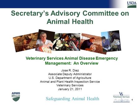 Safeguarding Animal Health Secretary’s Advisory Committee on Animal Health Jose R. Diez Associate Deputy Administrator U.S. Department of Agriculture Animal.