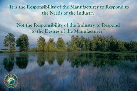 “It is the Responsibility of the Manufacturer to Respond to the Needs of the Industry Not the Responsibility of the Industry to Respond to the Desires.