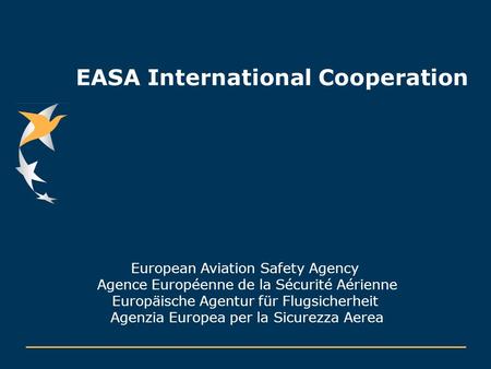 EASA International Cooperation European Aviation Safety Agency Agence Européenne de la Sécurité Aérienne Europäische Agentur für Flugsicherheit Agenzia.