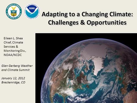 Adapting to a Changing Climate: Challenges & Opportunities Adapting to a Changing Climate: Challenges & Opportunities Glen Gerberg Weather and Climate.