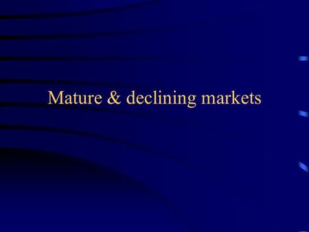 Mature & declining markets