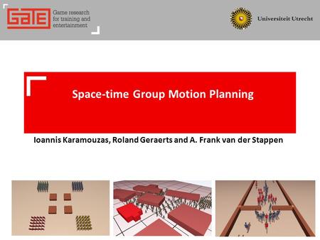 Ioannis Karamouzas, Roland Geraerts and A. Frank van der Stappen Space-time Group Motion Planning.