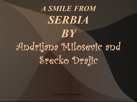 Copyright LINGVA-Valjevo1 A SMILE FROM SERBIA BY Andrijana Milosevic and Srecko Drajic.