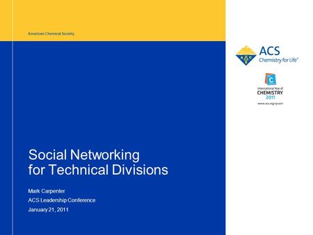 American Chemical Society Mark Carpenter ACS Leadership Conference January 21, 2011 Social Networking for Technical Divisions.