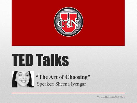 TED Talks “The Art of Choosing” Speaker: Sheena Iyengar View and Interact in Slide Show.