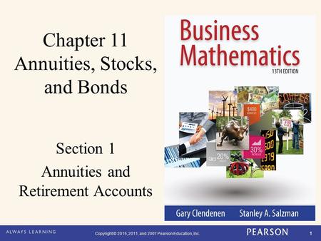 Copyright © 2015, 2011, and 2007 Pearson Education, Inc. 1 Chapter 11 Annuities, Stocks, and Bonds Section 1 Annuities and Retirement Accounts.