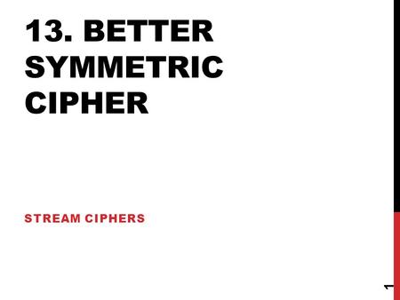 13. BETTER SYMMETRIC CIPHER STREAM CIPHERS 1. SOME TRICKS FOR SUBSTITUTION CIPHER There are some tricks to make substitution cipher safer: Nulls: insert.