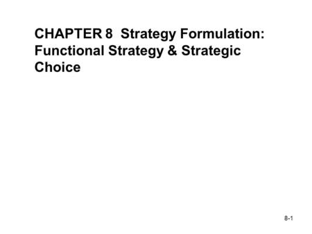 8-1 STRATEGIC MANAGEMENT & BUSINESS POLICY 11 TH EDITION THOMAS L. WHEELEN J. DAVID HUNGER CHAPTER 8 Strategy Formulation: Functional Strategy & Strategic.