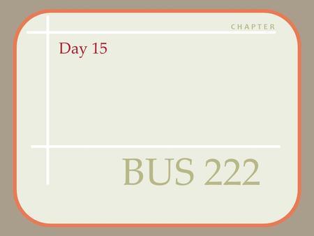 CHAPTER Day 15 BUS 222. Ch 1 -2 Agenda Questions Assignment 4 not corrected – Next on my list of things to do Assignment 5 posted – Due March 29. – Covers.