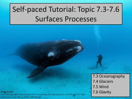 7.3 Oceanography 7.4 Glaciers 7.5 Wind 7.6 Glavity Self-paced Tutorial: Topic 7.3-7.6 Surfaces Processes Image source: