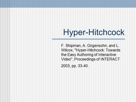 Hyper-Hitchcock F. Shipman, A. Girgensohn, and L. Wilcox, Hyper-Hitchcock: Towards the Easy Authoring of Interactive Video, Proceedings of INTERACT 2003,