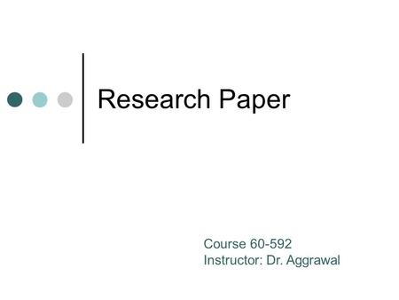 Research Paper Course 60-592 Instructor: Dr. Aggrawal.