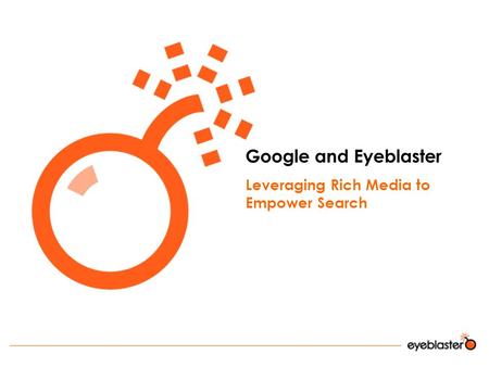 Google and Eyeblaster Leveraging Rich Media to Empower Search.