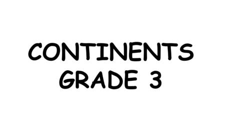 CONTINENTS GRADE 3. It is the second largest continent. It is the home of the Nile,the longest river in the world.