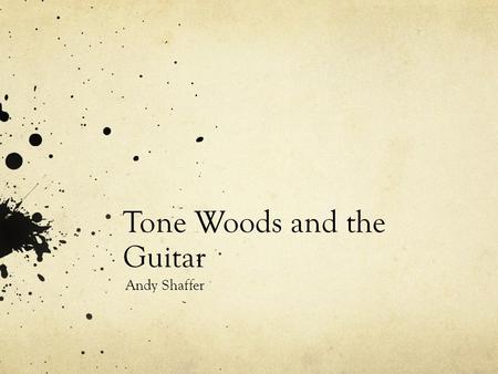 Tone Woods and the Guitar Andy Shaffer. Main Parts of the Guitar Neck Fretboard Body.