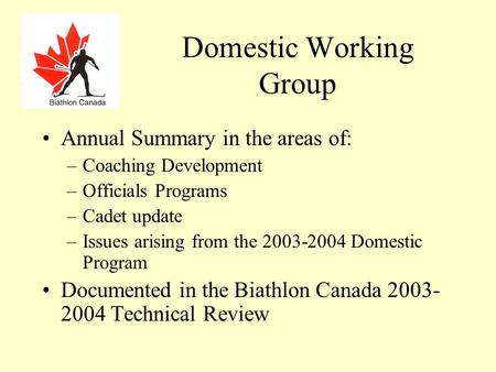 Domestic Working Group Annual Summary in the areas of: –Coaching Development –Officials Programs –Cadet update –Issues arising from the 2003-2004 Domestic.