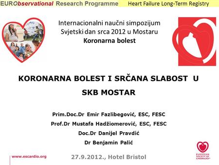 Heart Failure Long-Term Registry KORONARNA BOLEST I SRČANA SLABOST U SKB MOSTAR Prim.Doc.Dr Emir Fazlibegović, ESC, FESC Prof.Dr Mustafa Hadžiomerović,