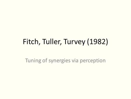 Fitch, Tuller, Turvey (1982) Tuning of synergies via perception.