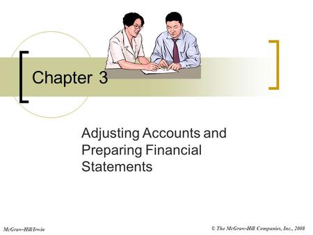 © The McGraw-Hill Companies, Inc., 2008 McGraw-Hill/Irwin Chapter 3 Adjusting Accounts and Preparing Financial Statements.