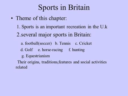 Sports in Britain Theme of this chapter: 1. Sports is an important recreation in the U.k 2.several major sports in Britain: a. football(soccer) b. Tennis.