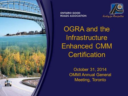 OGRA and the Infrastructure Enhanced CMM Certification October 31, 2014 OMMI Annual General Meeting, Toronto.