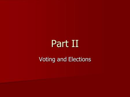 Part II Voting and Elections. What level of government determines the requirements to vote? State Governments State Governments.