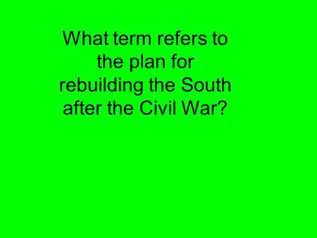 What term refers to the plan for rebuilding the South after the Civil War?