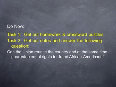 Do Now: Task 1: Get out homework & crossword puzzles Task 2: Get out notes and answer the following question: Can the Union reunite the country and at.